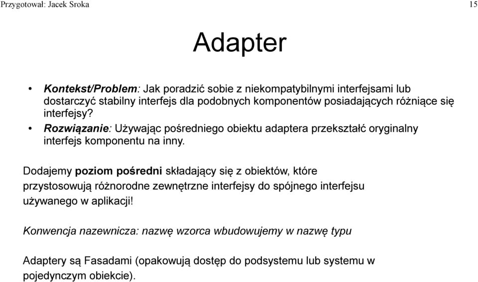 Rozwiązanie: Używając pośredniego obiektu adaptera przekształć oryginalny interfejs komponentu na inny.