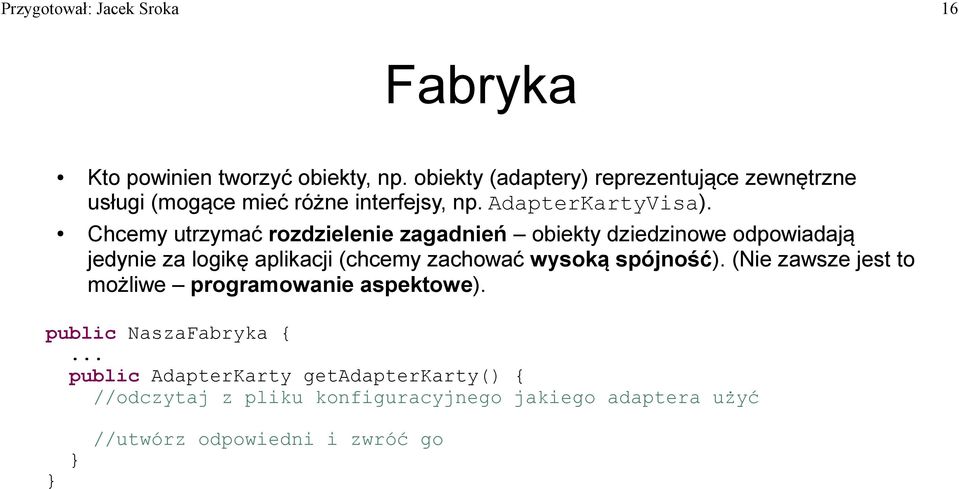 Chcemy utrzymać rozdzielenie zagadnień obiekty dziedzinowe odpowiadają jedynie za logikę aplikacji (chcemy zachować wysoką