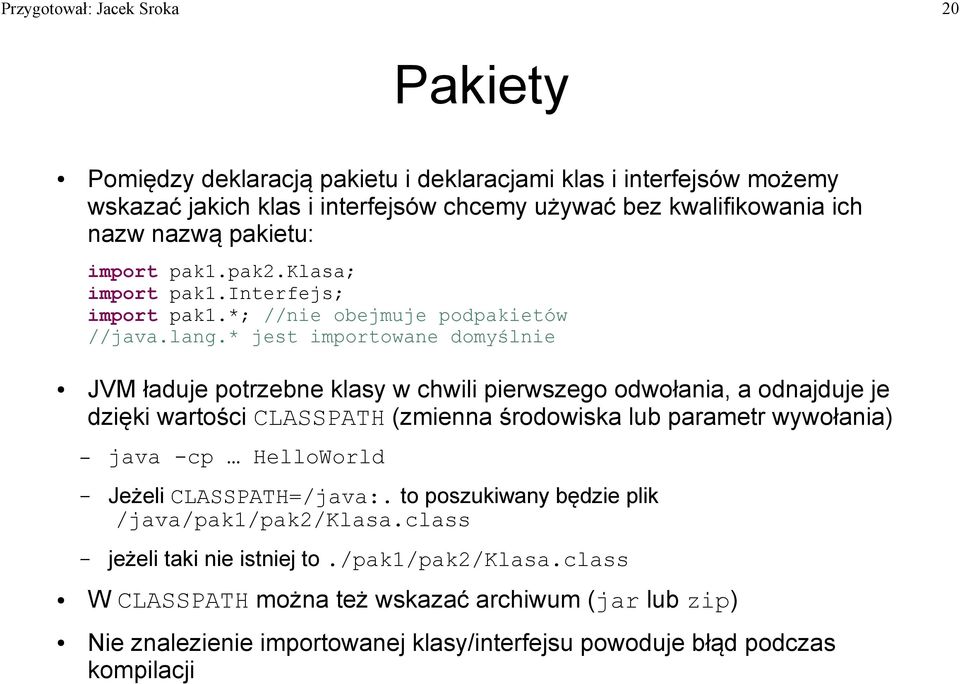 * jest importowane domyślnie JVM ładuje potrzebne klasy w chwili pierwszego odwołania, a odnajduje je dzięki wartości CLASSPATH (zmienna środowiska lub parametr wywołania) java -cp