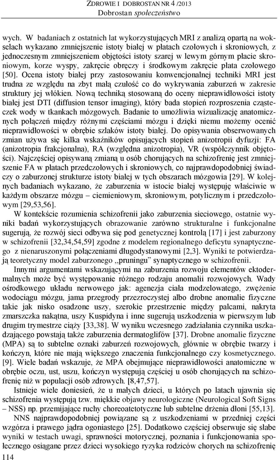 szarej w lewym górnym płacie skroniowym, korze wyspy, zakręcie obręczy i środkowym zakręcie płata czołowego [50].