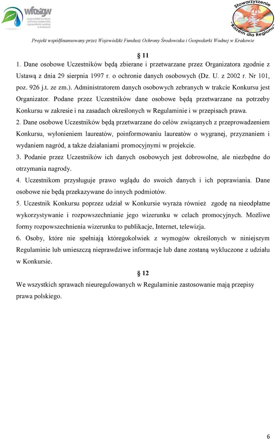 Podane przez Uczestników dane osobowe będą przetwarzane na potrzeby Konkursu w zakresie i na zasadach określonych w Regulaminie i w przepisach prawa. 2.