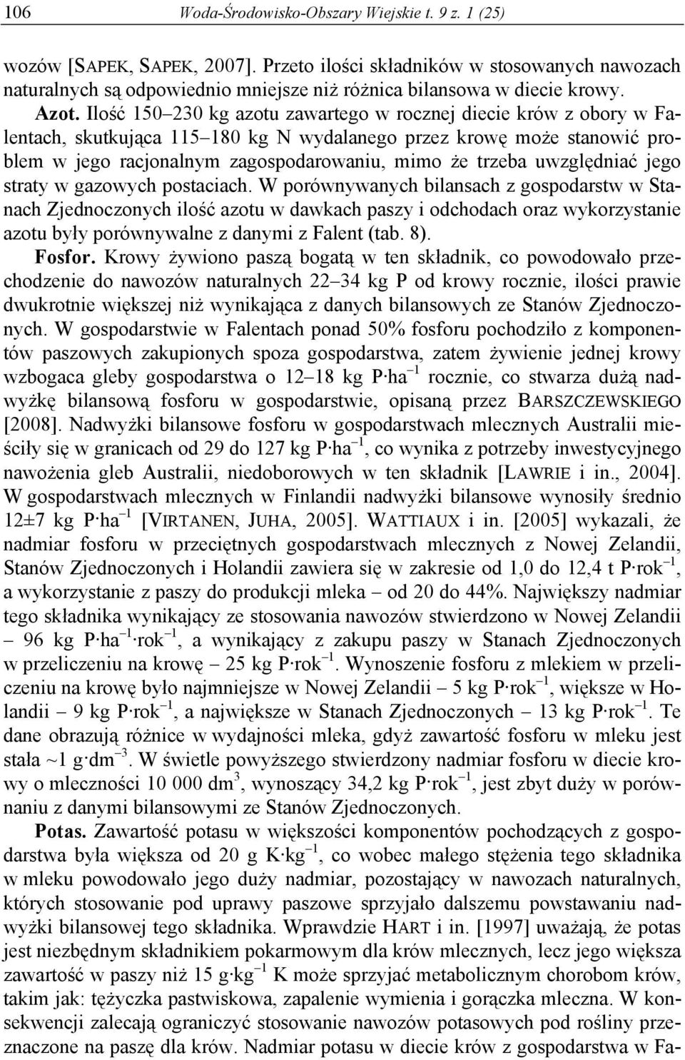 Ilość 150 230 kg azotu zawartego w rocznej diecie krów z obory w Falentach, skutkująca 115 180 kg N wydalanego przez krowę może stanowić problem w jego racjonalnym zagospodarowaniu, mimo że trzeba