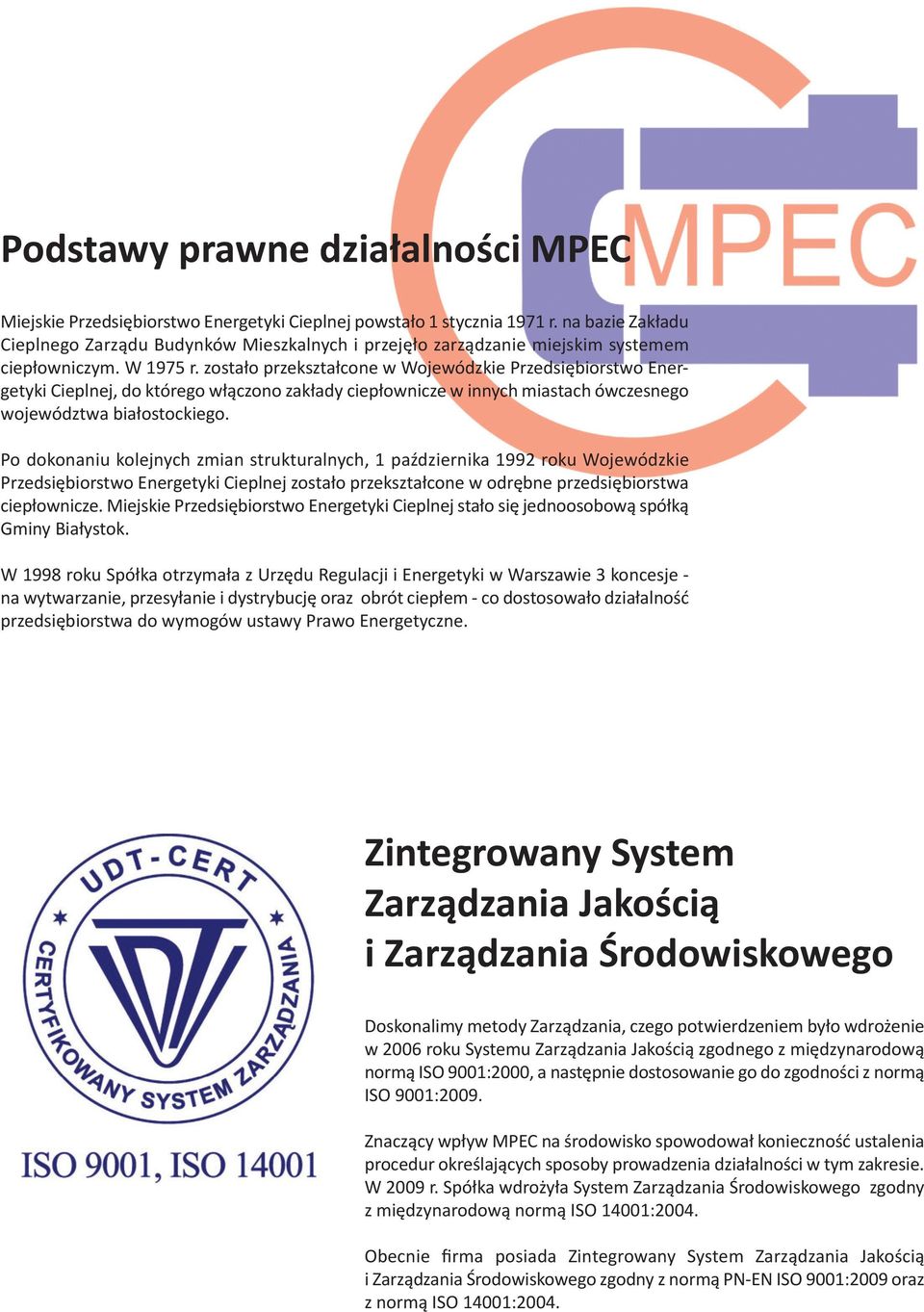 zostało przekształcone w Wojewódzkie Przedsiębiorstwo Energetyki Cieplnej, do którego włączono zakłady ciepłownicze w innych miastach ówczesnego województwa białostockiego.