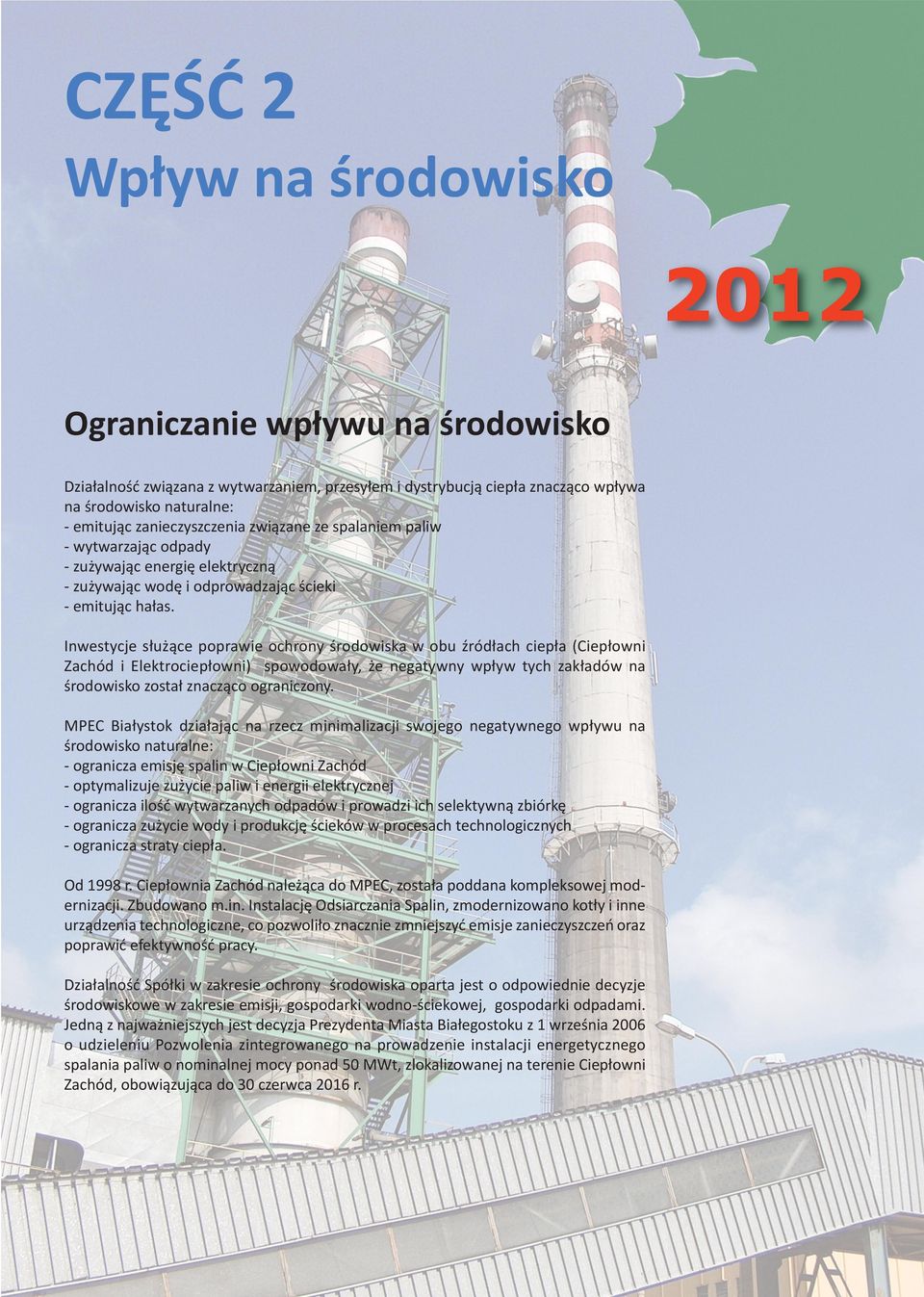 Inwestycje służące poprawie ochrony środowiska w obu źródłach ciepła (Ciepłowni Zachód i Elektrociepłowni) spowodowały, że negatywny wpływ tych zakładów na środowisko został znacząco ograniczony.