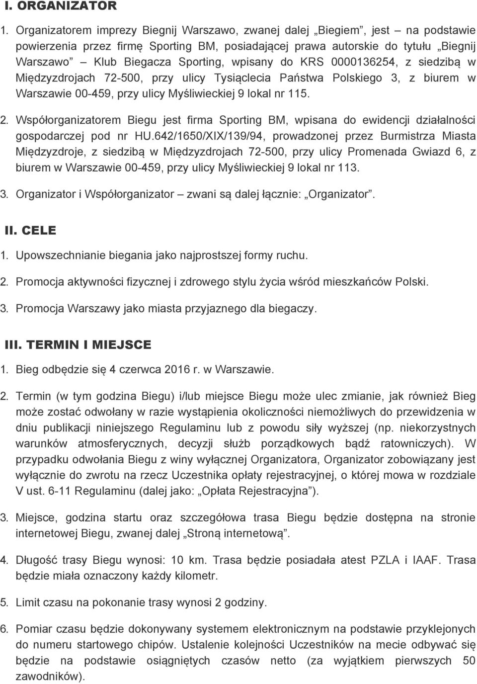 wpisany do KRS 0000136254, z siedzibą w Międzyzdrojach 72-500, przy ulicy Tysiąclecia Państwa Polskiego 3, z biurem w Warszawie 00-459, przy ulicy Myśliwieckiej 9 lokal nr 115. 2.