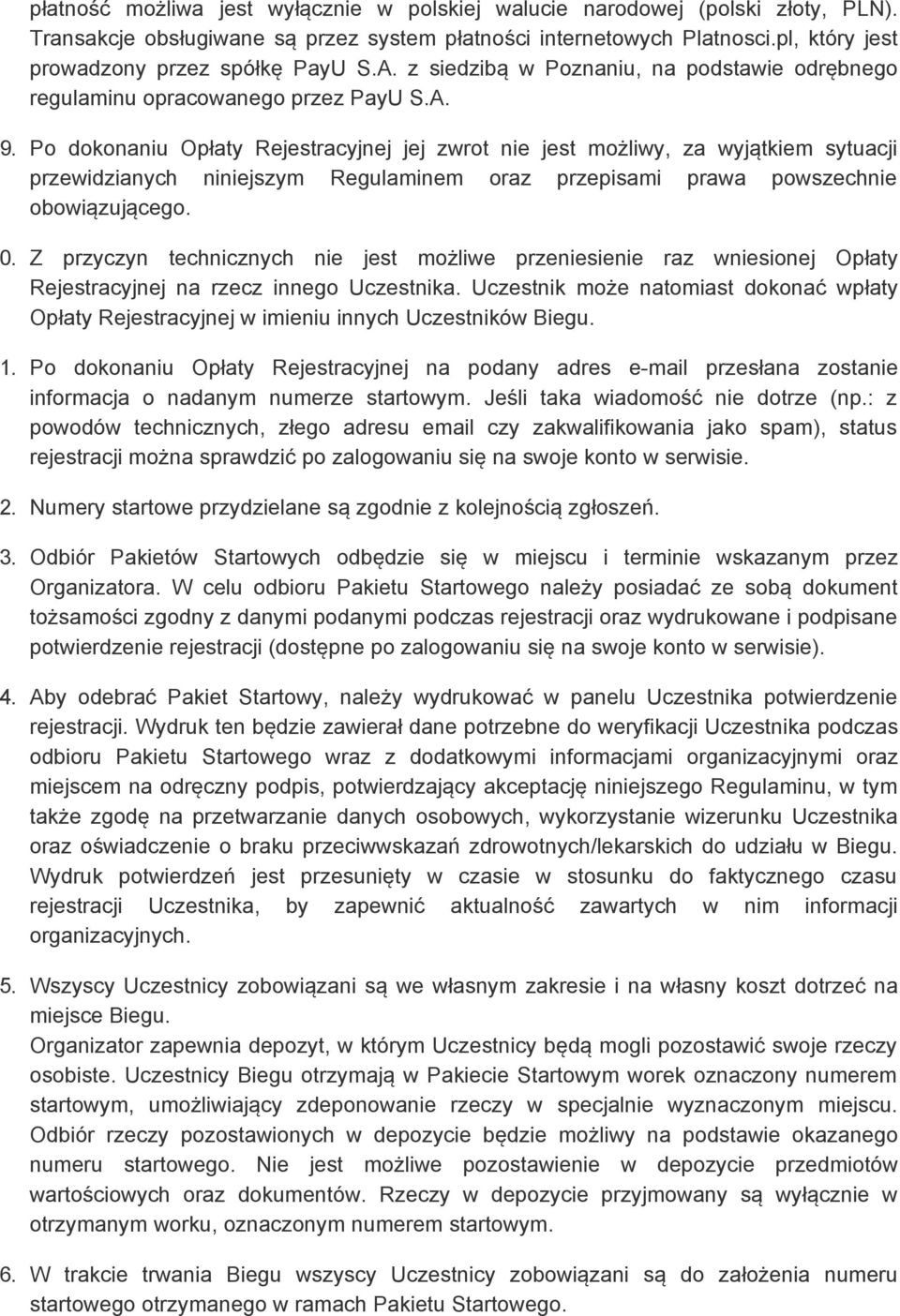 Po dokonaniu Opłaty Rejestracyjnej jej zwrot nie jest możliwy, za wyjątkiem sytuacji przewidzianych niniejszym Regulaminem oraz przepisami prawa powszechnie obowiązującego. 10.