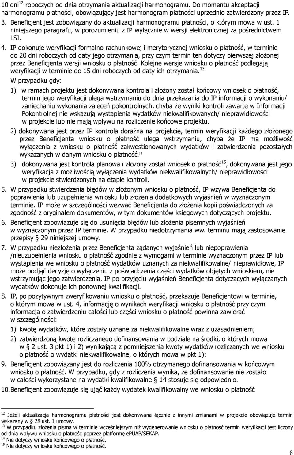 IP dokonuje weryfikacji formalno-rachunkowej i merytorycznej wniosku o płatność, w terminie do 20 dni roboczych od daty jego otrzymania, przy czym termin ten dotyczy pierwszej złożonej przez