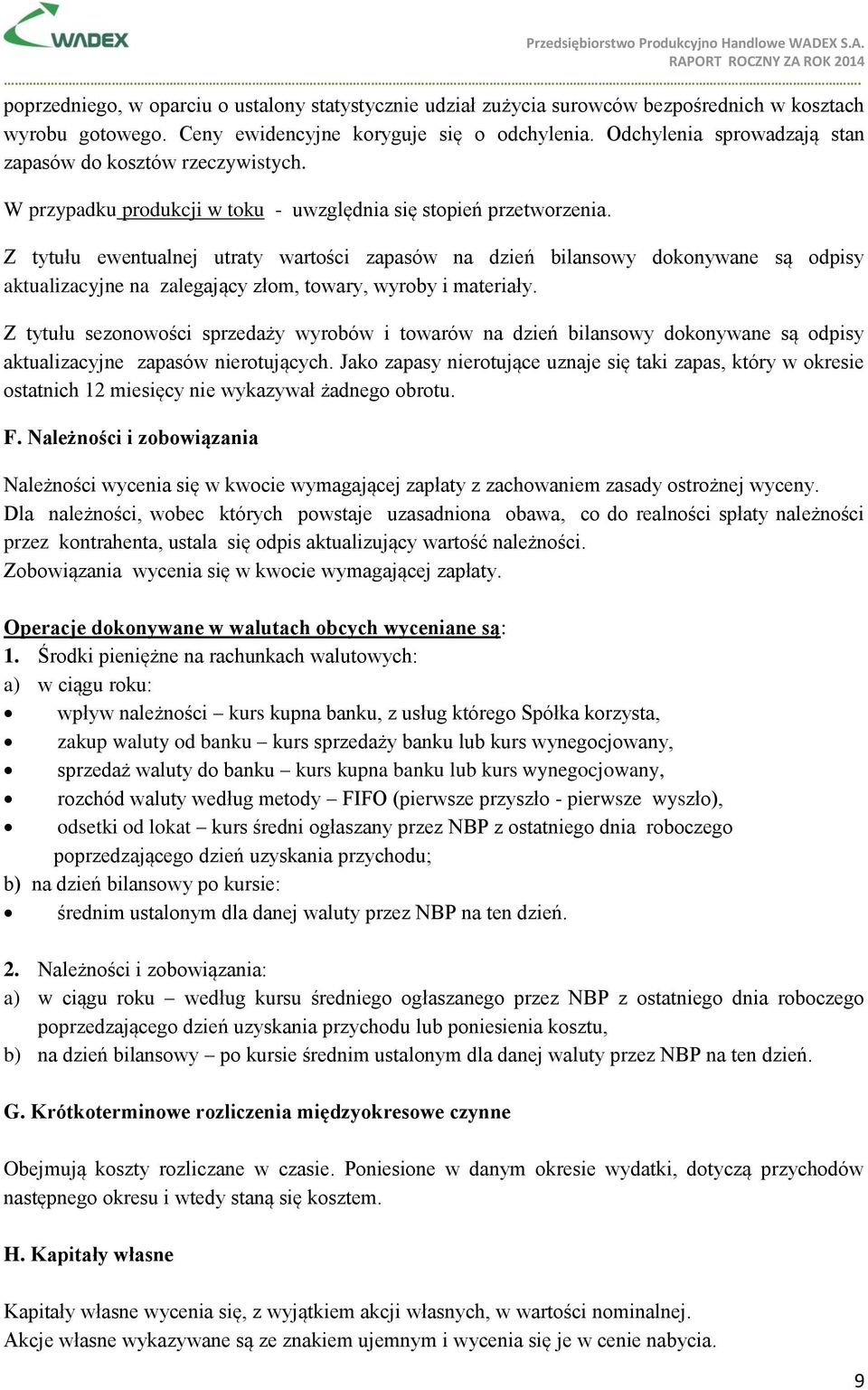 Z tytułu ewentualnej utraty wartości zapasów na dzień bilansowy dokonywane są odpisy aktualizacyjne na zalegający złom, towary, wyroby i materiały.