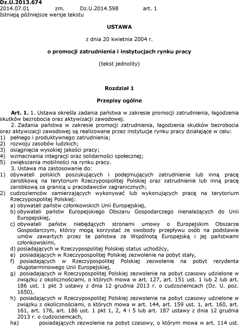 Przepisy ogólne Art. 1. 1. Ustawa określa zadania państwa w zakresie promocji zatrudnienia, łagodzenia skutków bezrobocia oraz aktywizacji zawodowej. 2.