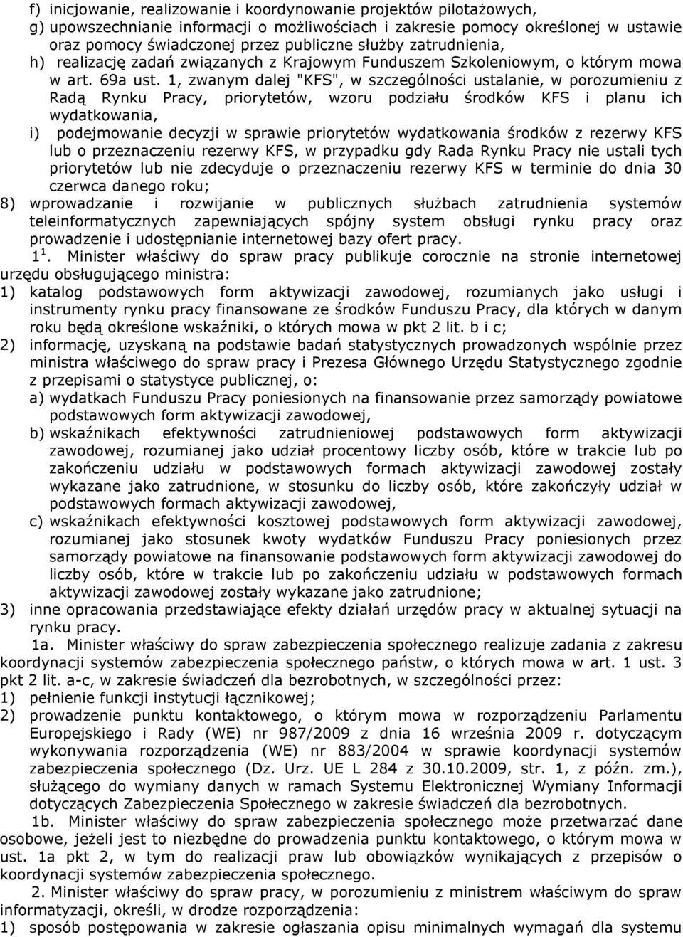 1, zwanym dalej "KFS", w szczególności ustalanie, w porozumieniu z Radą Rynku Pracy, priorytetów, wzoru podziału środków KFS i planu ich wydatkowania, i) podejmowanie decyzji w sprawie priorytetów