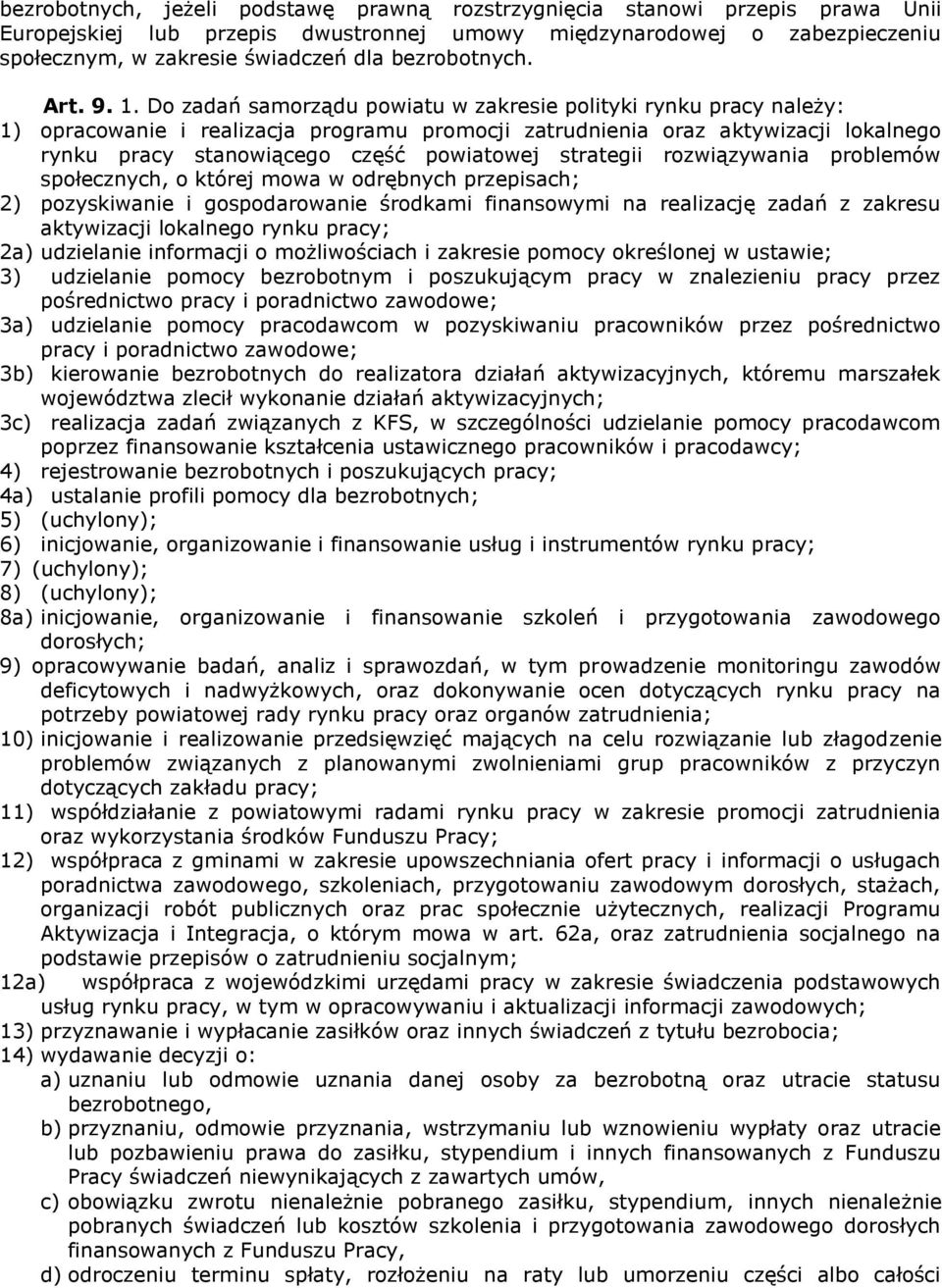 Do zadań samorządu powiatu w zakresie polityki rynku pracy należy: 1) opracowanie i realizacja programu promocji zatrudnienia oraz aktywizacji lokalnego rynku pracy stanowiącego część powiatowej