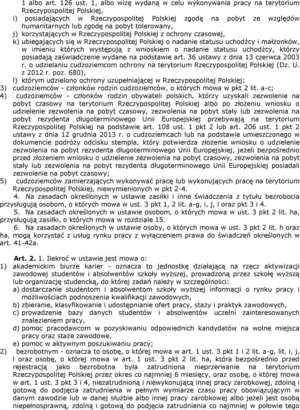 tolerowany, j) korzystających w Rzeczypospolitej Polskiej z ochrony czasowej, k) ubiegających się w Rzeczypospolitej Polskiej o nadanie statusu uchodźcy i małżonków, w imieniu których występują z