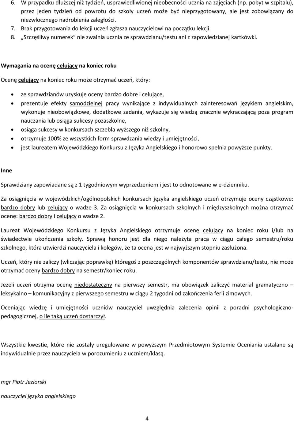 Brak przygotowania do lekcji uczeń zgłasza nauczycielowi na początku lekcji. 8. Szczęśliwy numerek nie zwalnia ucznia ze sprawdzianu/testu ani z zapowiedzianej kartkówki.