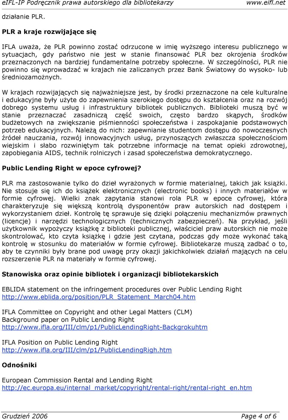 przeznaczonych na bardziej fundamentalne potrzeby społeczne. W szczególności, PLR nie powinno się wprowadzać w krajach nie zaliczanych przez Bank Światowy do wysoko- lub średniozamożnych.