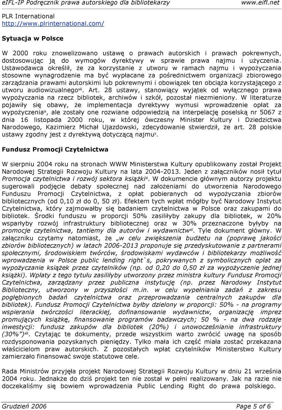 Ustawodawca określił, że za korzystanie z utworu w ramach najmu i wypożyczania stosowne wynagrodzenie ma być wypłacane za pośrednictwem organizacji zbiorowego zarządzania prawami autorskimi lub