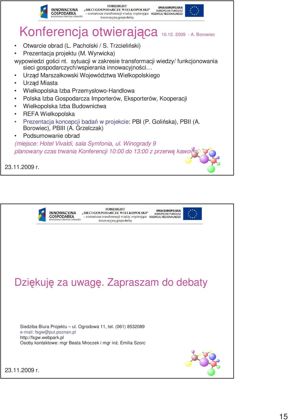 Przemysłowo-Handlowa Polska Izba Gospodarcza Importerów, Eksporterów, Kooperacji Wielkopolska Izba Budownictwa REFA Wielkopolska Prezentacja koncepcji badań w projekcie: PBI (P. Golińska), PBII (A.