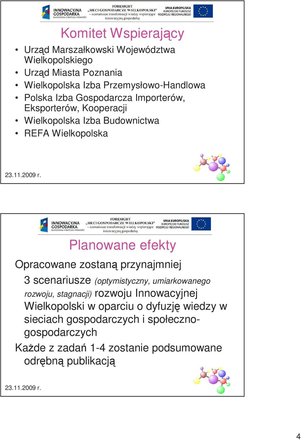 Opracowane zostaną przynajmniej 3 scenariusze (optymistyczny, umiarkowanego rozwoju, stagnacji) rozwoju Innowacyjnej Wielkopolski