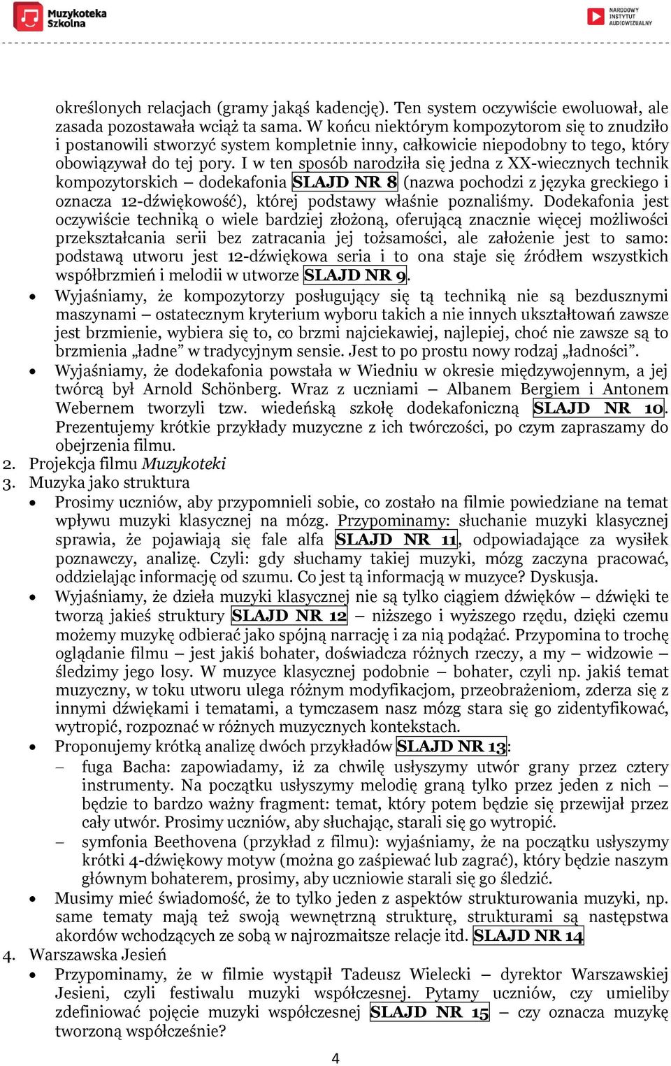 I w ten sposób narodziła się jedna z XX-wiecznych technik kompozytorskich dodekafonia SLAJD NR 8 (nazwa pochodzi z języka greckiego i oznacza 12-dźwiękowość), której podstawy właśnie poznaliśmy.