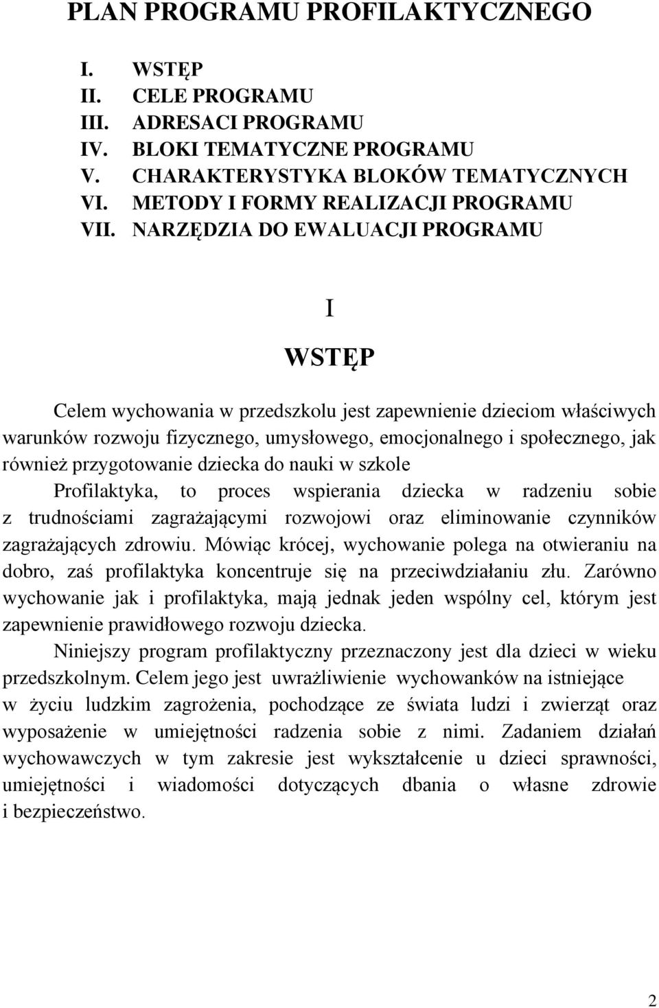 przygotowanie dziecka do nauki w szkole Profilaktyka, to proces wspierania dziecka w radzeniu sobie z trudnościami zagrażającymi rozwojowi oraz eliminowanie czynników zagrażających zdrowiu.