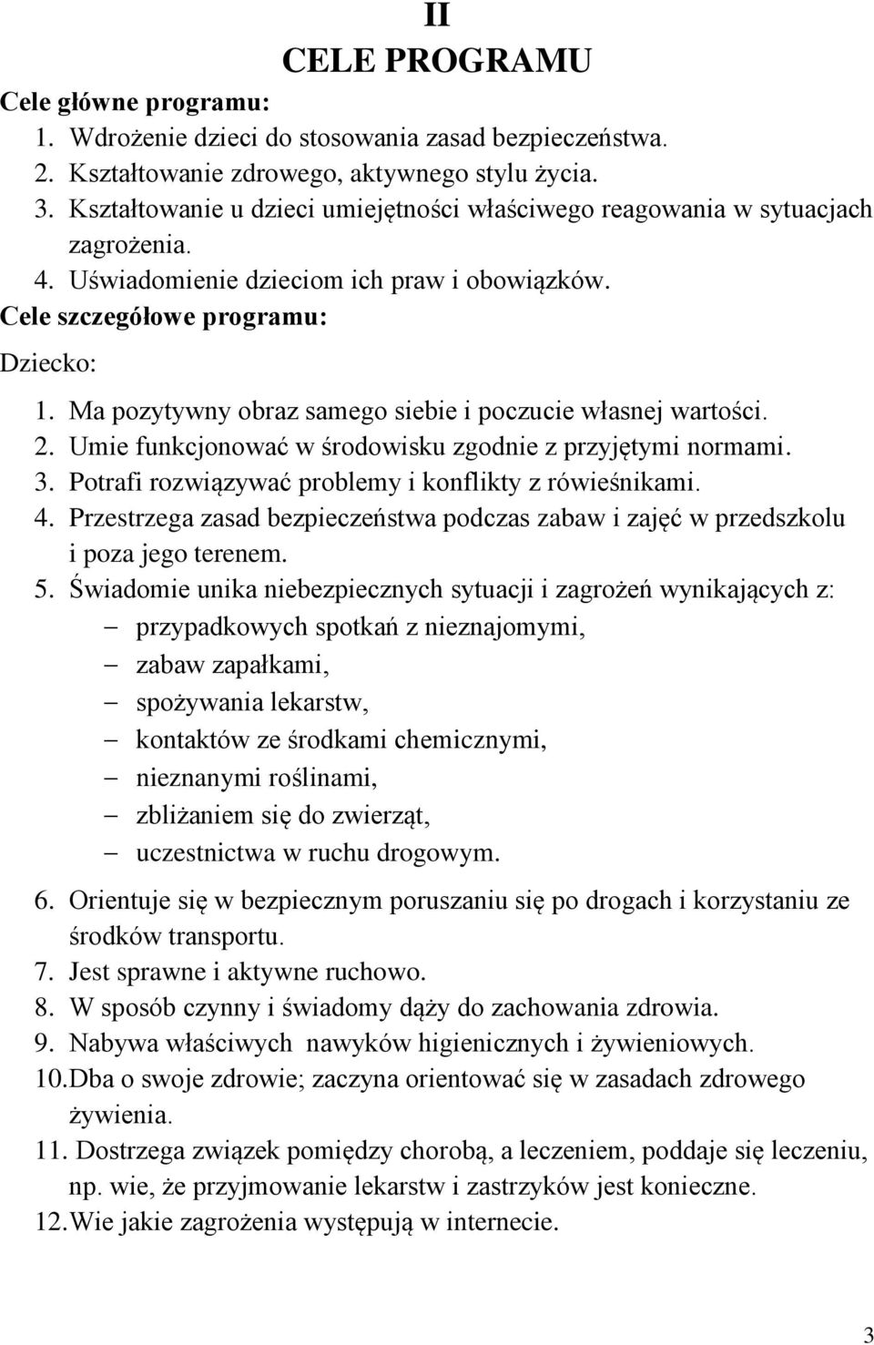 Ma pozytywny obraz samego siebie i poczucie własnej wartości. 2. Umie funkcjonować w środowisku zgodnie z przyjętymi normami. 3. Potrafi rozwiązywać problemy i konflikty z rówieśnikami. 4.