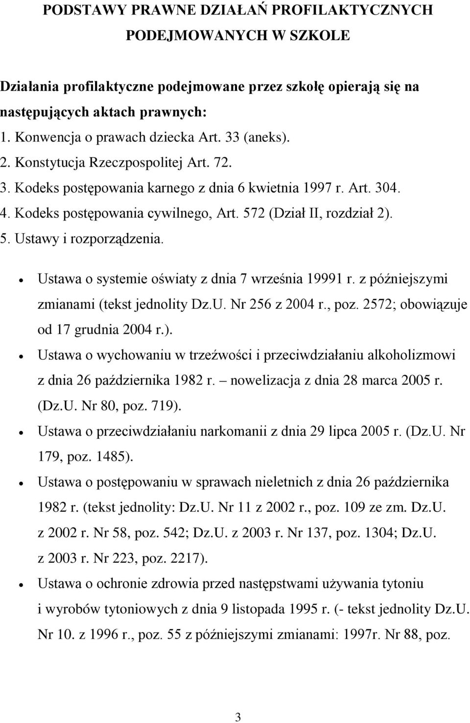 Ustawa o systemie oświaty z dnia 7 września 19991 r. z późniejszymi zmianami (tekst jednolity Dz.U. Nr 256 z 2004 r., poz. 2572; obowiązuje od 17 grudnia 2004 r.).