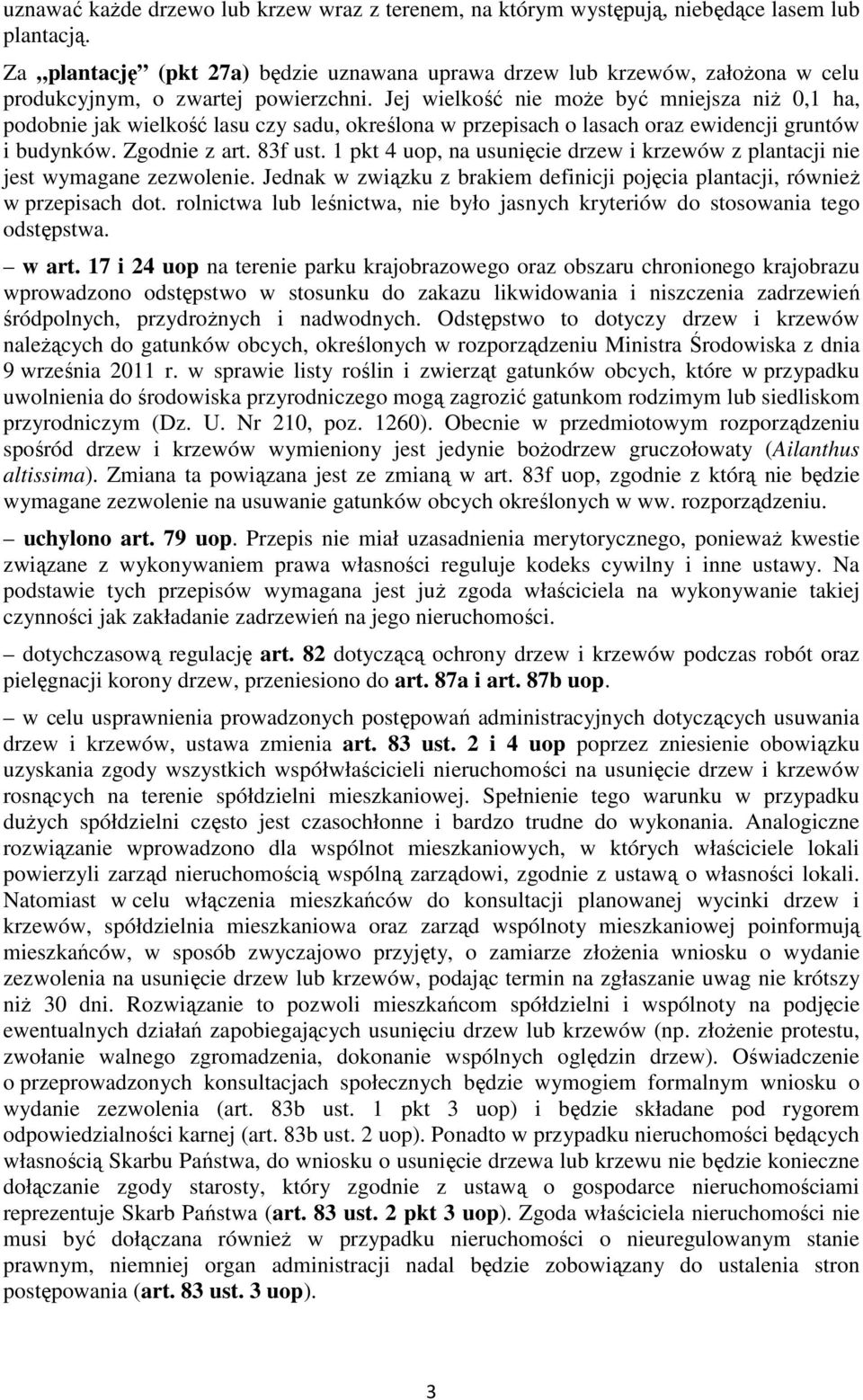 Jej wielkość nie może być mniejsza niż 0,1 ha, podobnie jak wielkość lasu czy sadu, określona w przepisach o lasach oraz ewidencji gruntów i budynków. Zgodnie z art. 83f ust.