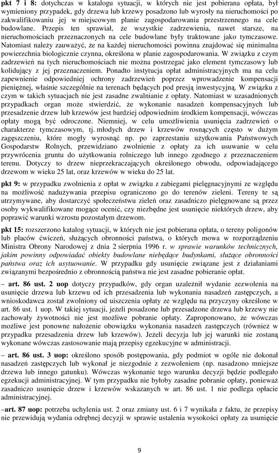 Przepis ten sprawiał, że wszystkie zadrzewienia, nawet starsze, na nieruchomościach przeznaczonych na cele budowlane były traktowane jako tymczasowe.