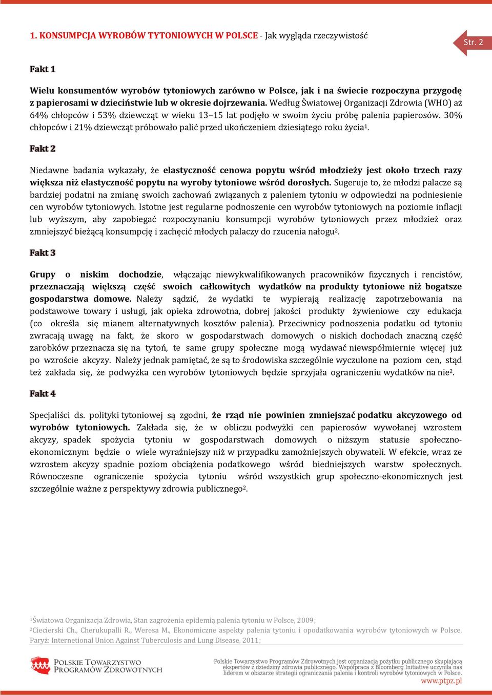 Według Światowej Organizacji Zdrowia (WHO) aż 64% chłopców i 53% dziewcząt w wieku 13 15 lat podjęło w swoim życiu próbę palenia papierosów.