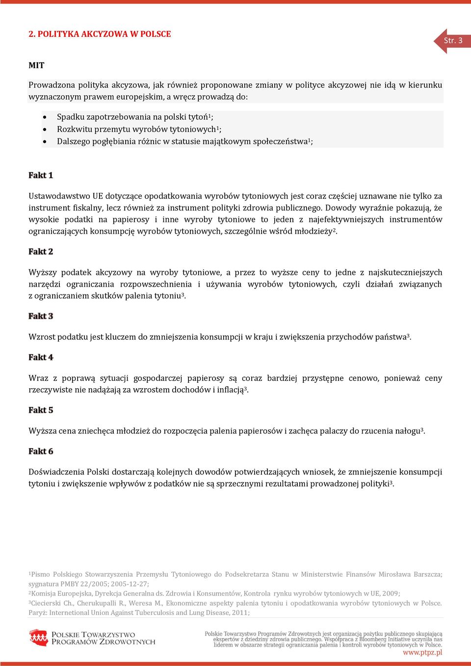 Rozkwitu przemytu wyrobów tytoniowych 1 ; Dalszego pogłębiania różnic w statusie majątkowym społeczeństwa 1 ; Ustawodawstwo UE dotyczące opodatkowania wyrobów tytoniowych jest coraz częściej uznawane