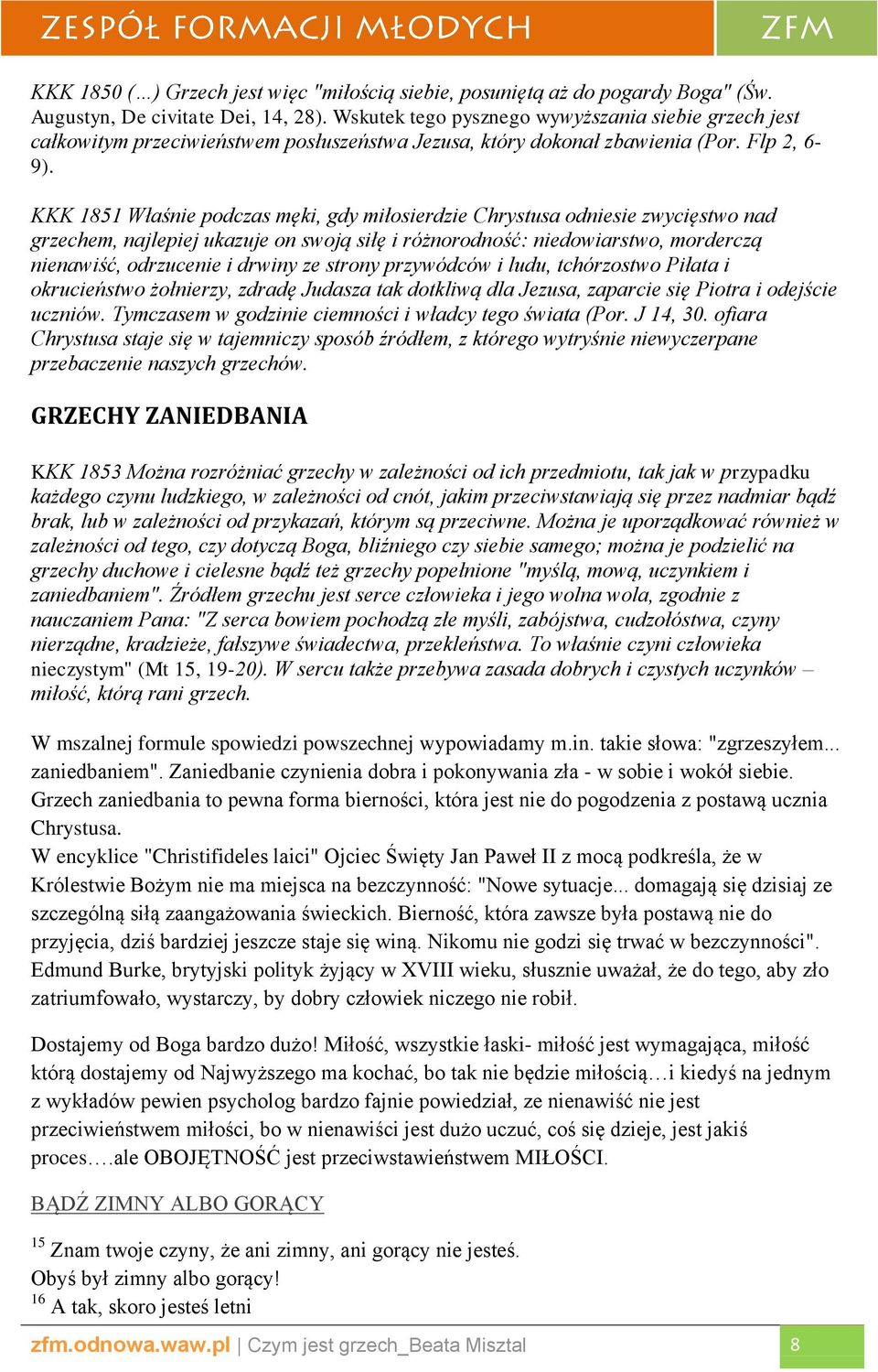 KKK 1851 Właśnie podczas męki, gdy miłosierdzie Chrystusa odniesie zwycięstwo nad grzechem, najlepiej ukazuje on swoją siłę i różnorodność: niedowiarstwo, morderczą nienawiść, odrzucenie i drwiny ze