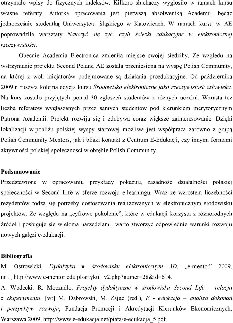 W ramach kursu w AE poprowadziła warsztaty Nauczyć się Ŝyć, czyli ścieŝki edukacyjne w elektronicznej rzeczywistości. Obecnie Academia Electronica zmieniła miejsce swojej siedziby.