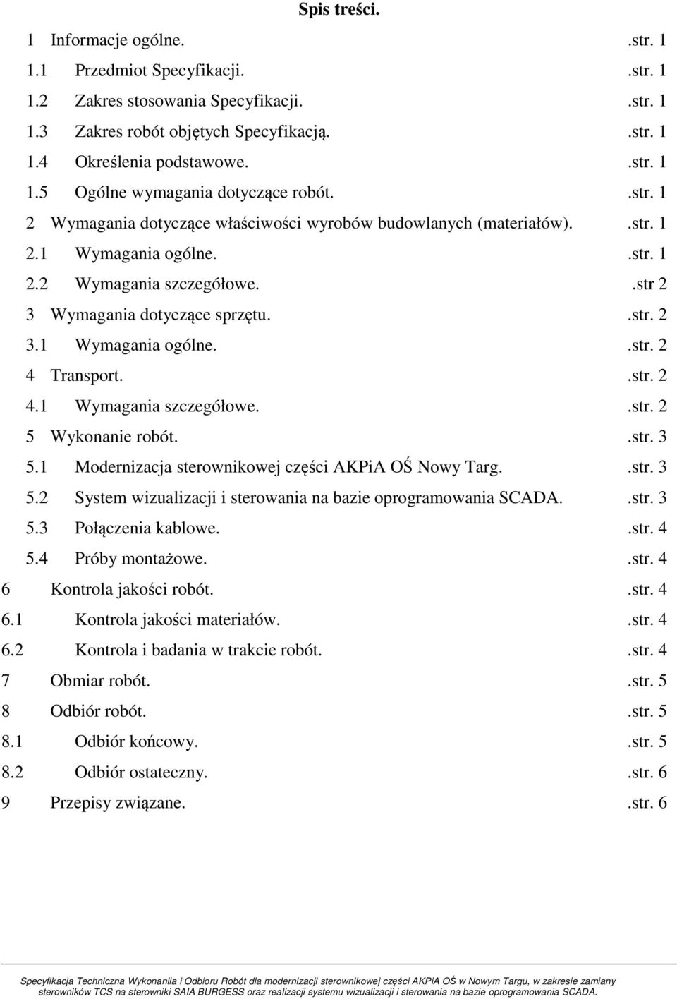 .str. 2 4.1 Wymagania szczegółowe..str. 2 5 Wykonanie robót..str. 3 5.1 Modernizacja sterownikowej części AKPiA OŚ Nowy Targ..str. 3 5.2 System wizualizacji i sterowania na bazie oprogramowania SCADA.