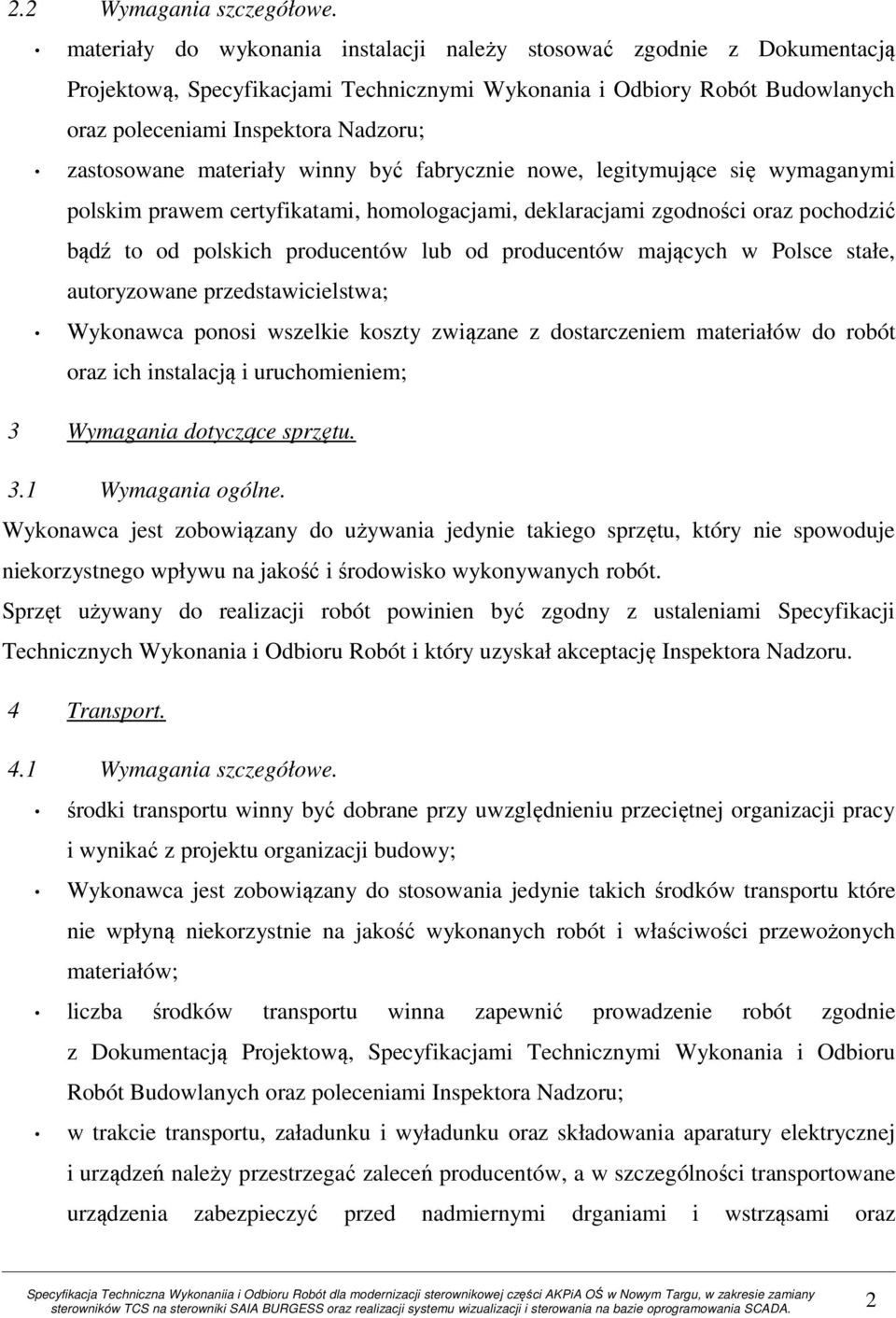 materiały winny być fabrycznie nowe, legitymujące się wymaganymi polskim prawem certyfikatami, homologacjami, deklaracjami zgodności oraz pochodzić bądź to od polskich producentów lub od producentów