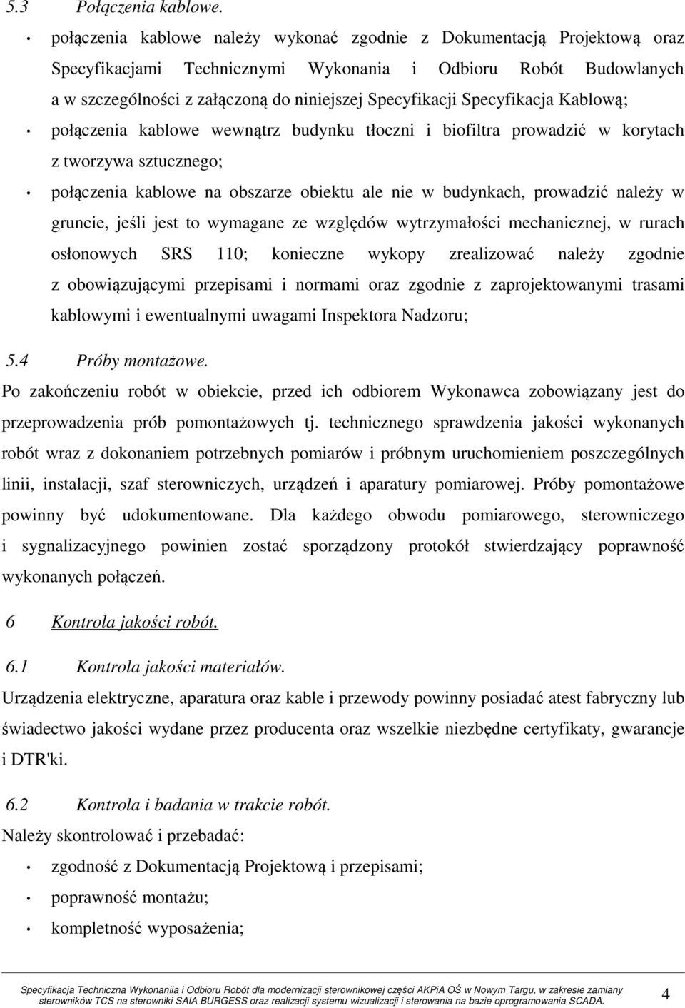 Specyfikacja Kablową; połączenia kablowe wewnątrz budynku tłoczni i biofiltra prowadzić w korytach z tworzywa sztucznego; połączenia kablowe na obszarze obiektu ale nie w budynkach, prowadzić należy