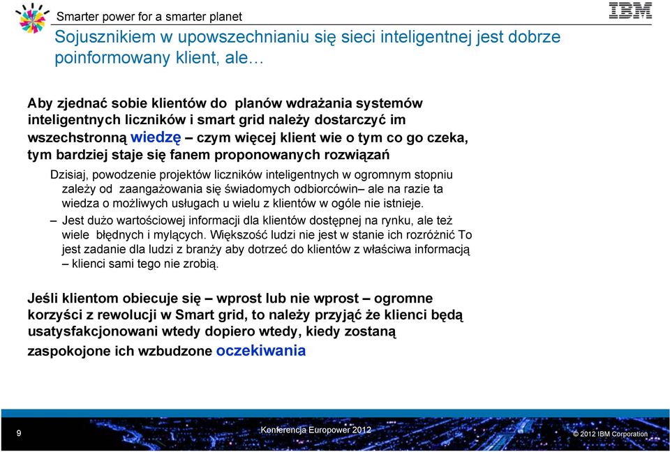 stopniu zależy od zaangażowania się świadomych odbiorcówin ale na razie ta wiedza o możliwych usługach u wielu z klientów w ogóle nie istnieje.