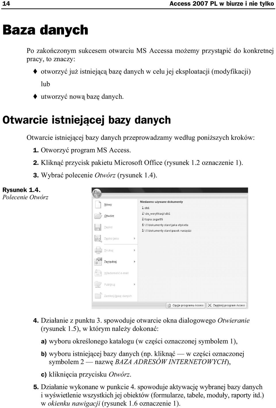 Klikn przycisk pakietu Microsoft Office (rysunek 1.2 oznaczenie 1). 3. Wybra polecenie Otwórz (rysunek 1.4). Rysunek 1.4. Polecenie Otwórz 4. Dzia anie z punktu 3.