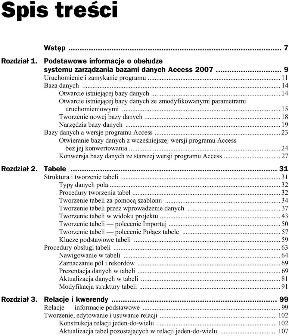 .. 19 Bazy danych a wersje programu Access... 23 Otwieranie bazy danych z wcze niejszej wersji programu Access bez jej konwertowania... 24 Konwersja bazy danych ze starszej wersji programu Access.