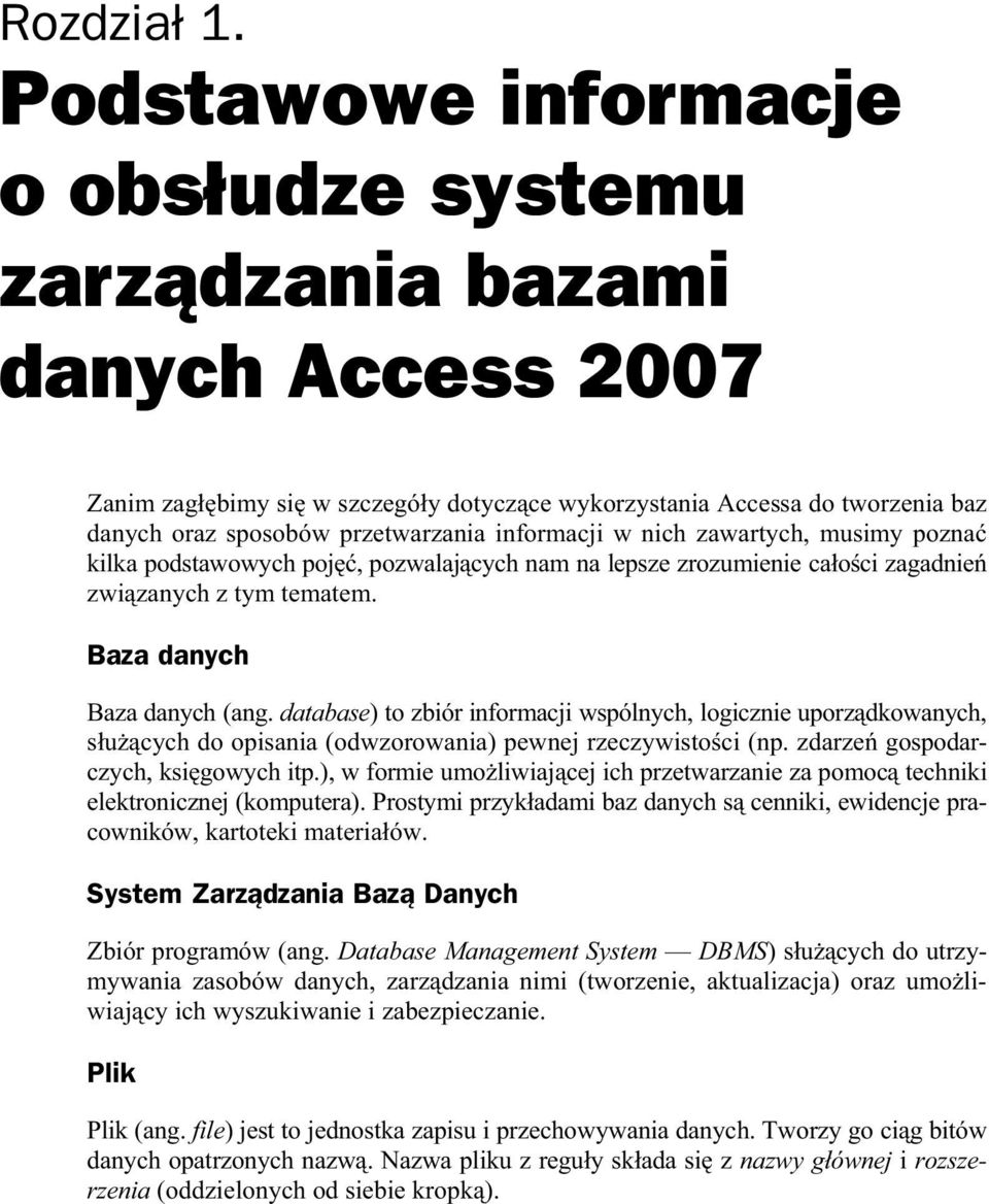 informacji w nich zawartych, musimy pozna kilka podstawowych poj, pozwalaj cych nam na lepsze zrozumienie ca o ci zagadnie zwi zanych z tym tematem. Baza danych Baza danych (ang.