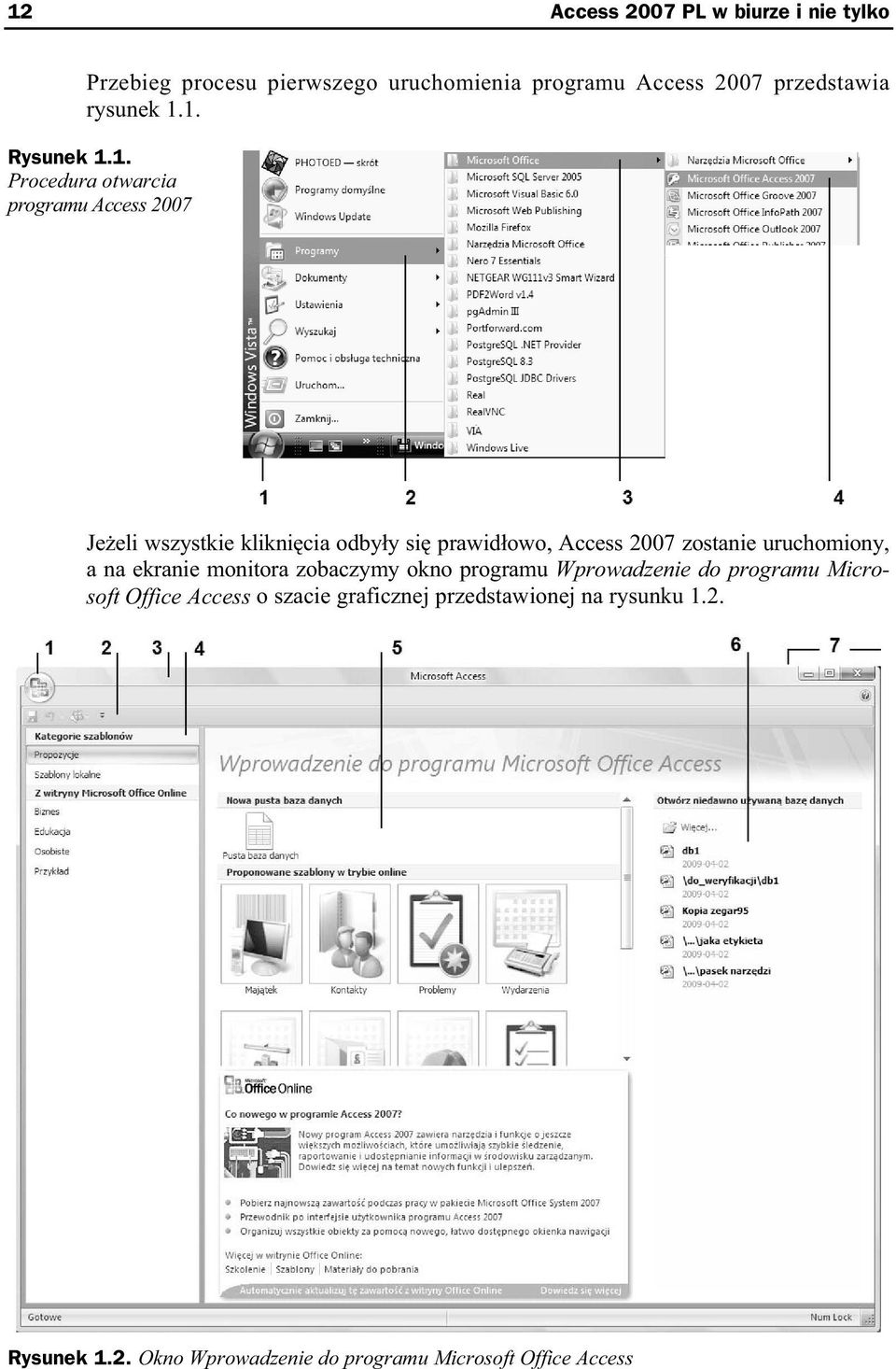 1. Rysunek 1.1. Procedura otwarcia programu Access 2007 Je eli wszystkie klikni cia odby y si prawid owo, Access 2007