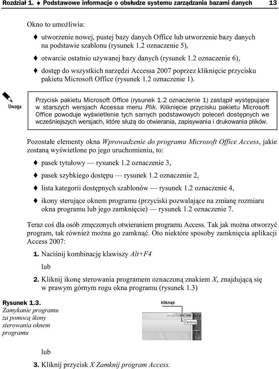 2 oznaczenie 5), otwarcie ostatnio u ywanej bazy danych (rysunek 1.2 oznaczenie 6), dost p do wszystkich narz dzi Accessa 2007 poprzez klikni cie przycisku pakietu Microsoft Office (rysunek 1.