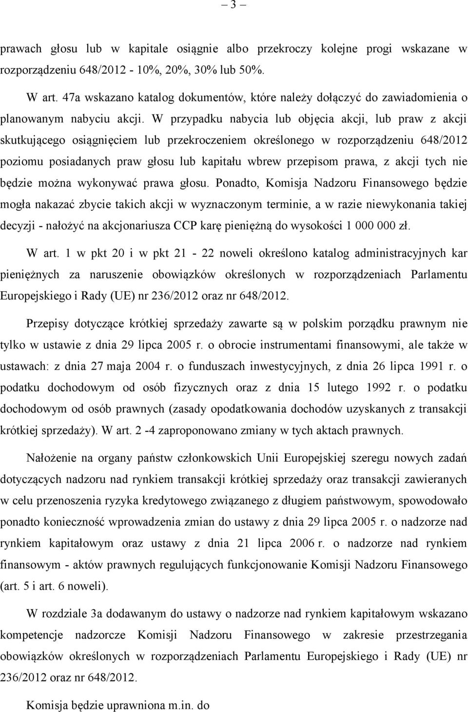 W przypadku nabycia lub objęcia akcji, lub praw z akcji skutkującego osiągnięciem lub przekroczeniem określonego w rozporządzeniu 648/2012 poziomu posiadanych praw głosu lub kapitału wbrew przepisom