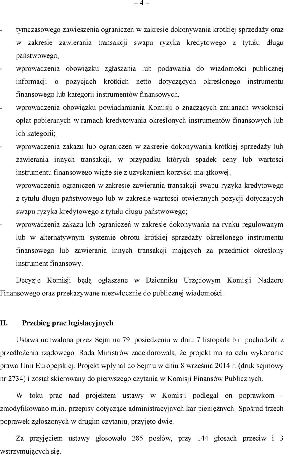 obowiązku powiadamiania Komisji o znaczących zmianach wysokości opłat pobieranych w ramach kredytowania określonych instrumentów finansowych lub ich kategorii; - wprowadzenia zakazu lub ograniczeń w