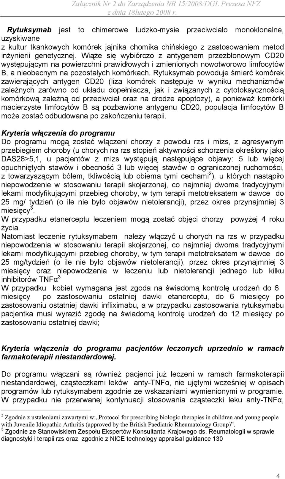 Rytuksymab powoduje śmierć komórek zawierających antygen CD20 (liza komórek następuje w wyniku mechanizmów zależnych zarówno od układu dopełniacza, jak i związanych z cytotoksycznością komórkową