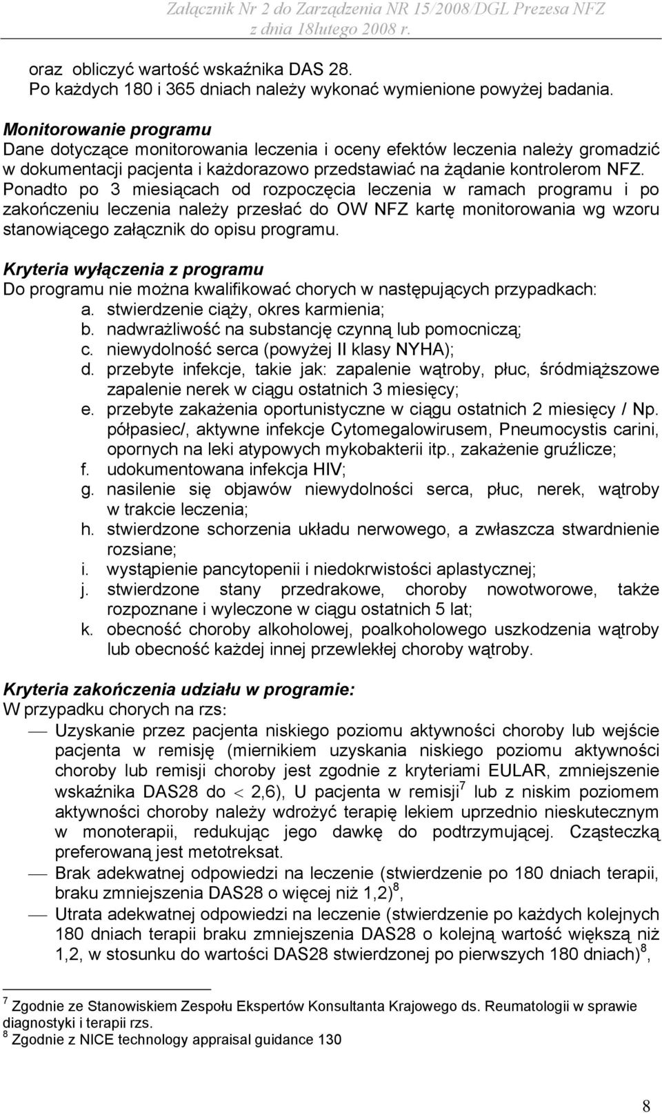 Ponadto po 3 miesiącach od rozpoczęcia leczenia w ramach programu i po zakończeniu leczenia należy przesłać do OW NFZ kartę monitorowania wg wzoru stanowiącego załącznik do opisu programu.