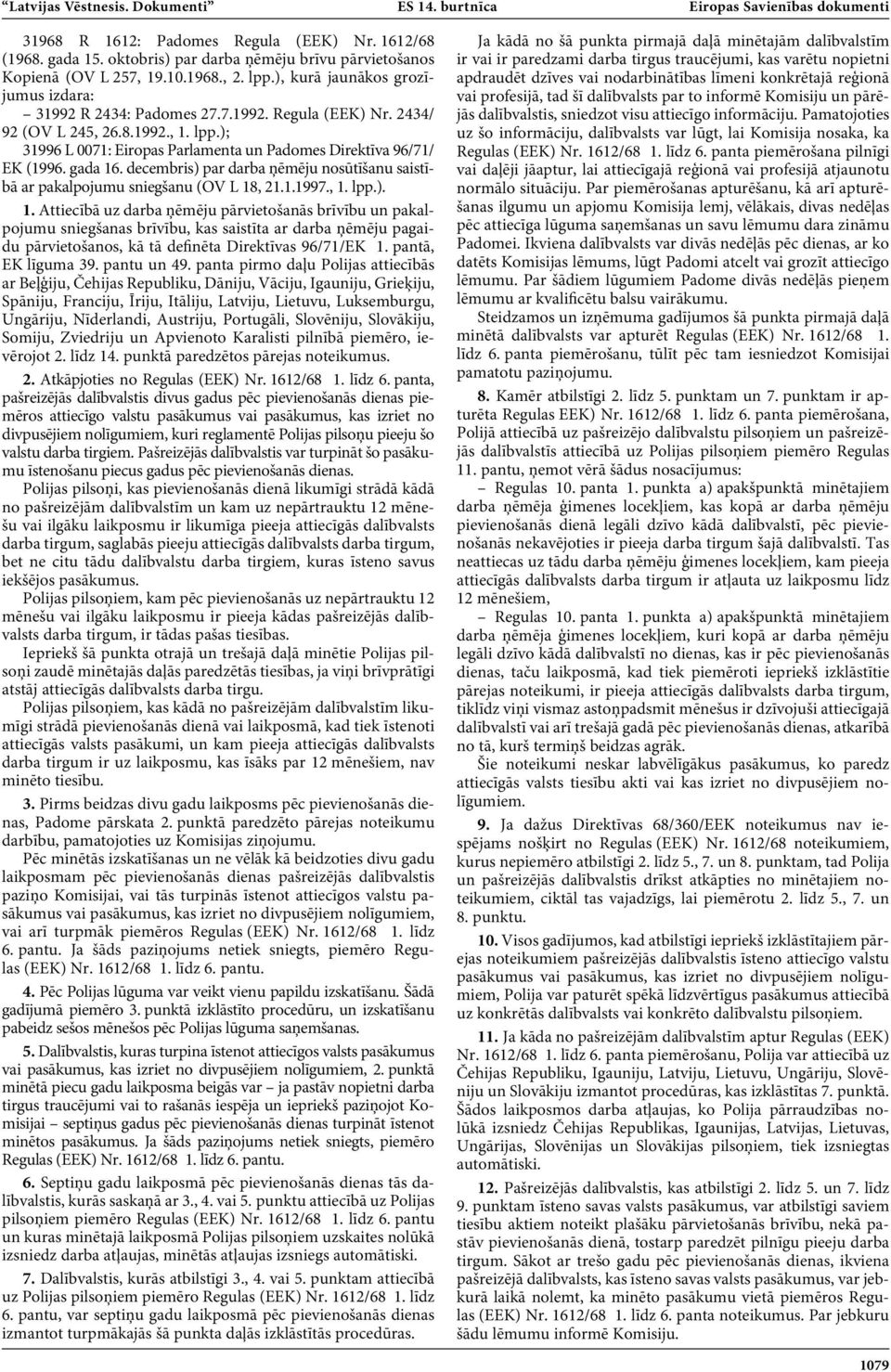 gada 16. decembris) par darba ņēmēju nosūtīšanu saistībā ar pakalpojumu sniegšanu (OV L 18, 21.1.1997., 1. lpp.). 1. Attiecībā uz darba ņēmēju pārvietošanās brīvību un pakalpojumu sniegšanas brīvību, kas saistīta ar darba ņēmēju pagaidu pārvietošanos, kā tā definēta Direktīvas 96/71/EK 1.