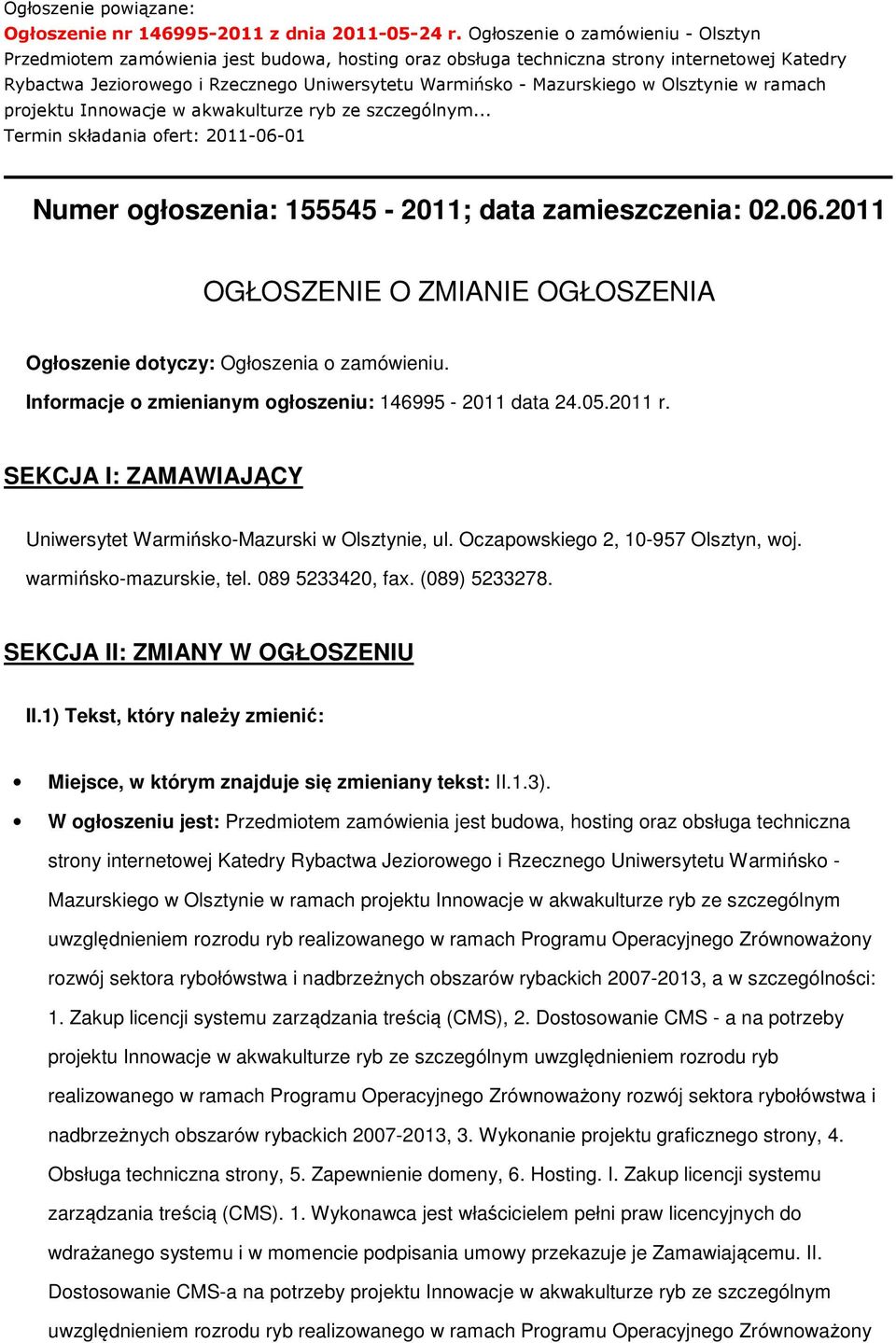 w Olsztynie w ramach projektu Innowacje w akwakulturze ryb ze szczególnym... Termin składania ofert: 2011-06-01 Numer ogłoszenia: 155545-2011; data zamieszczenia: 02.06.2011 OGŁOSZENIE O ZMIANIE OGŁOSZENIA Ogłoszenie dotyczy: Ogłoszenia o zamówieniu.