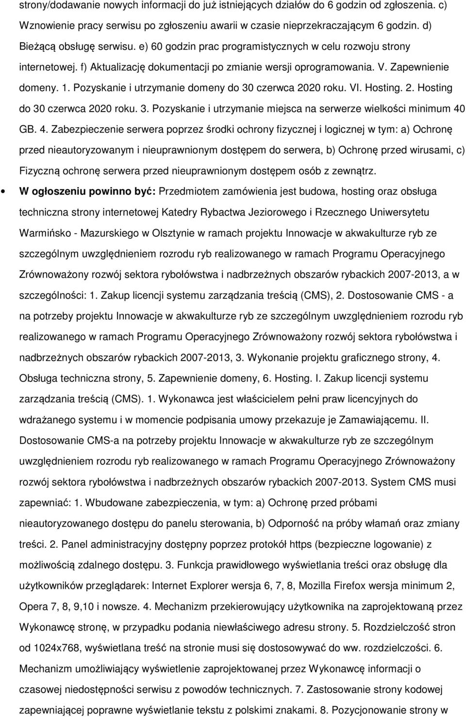 Pozyskanie i utrzymanie domeny do 30 czerwca 2020 roku. VI. Hosting. 2. Hosting do 30 czerwca 2020 roku. 3. Pozyskanie i utrzymanie miejsca na serwerze wielkości minimum 40