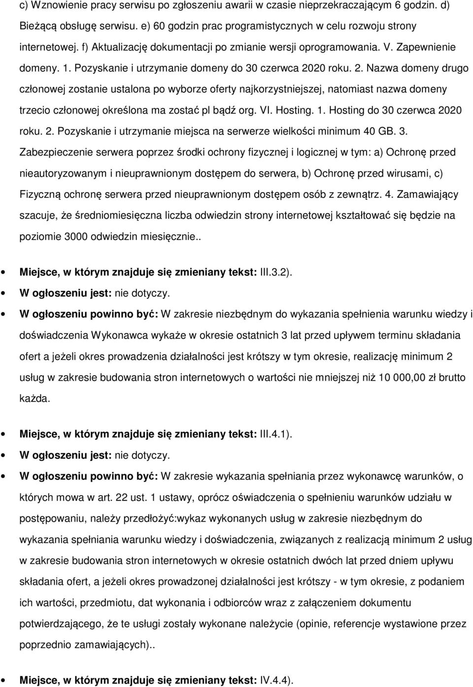 20 roku. 2. Nazwa domeny drugo członowej zostanie ustalona po wyborze oferty najkorzystniejszej, natomiast nazwa domeny trzecio członowej określona ma zostać pl bądź org. VI. Hosting. 1.