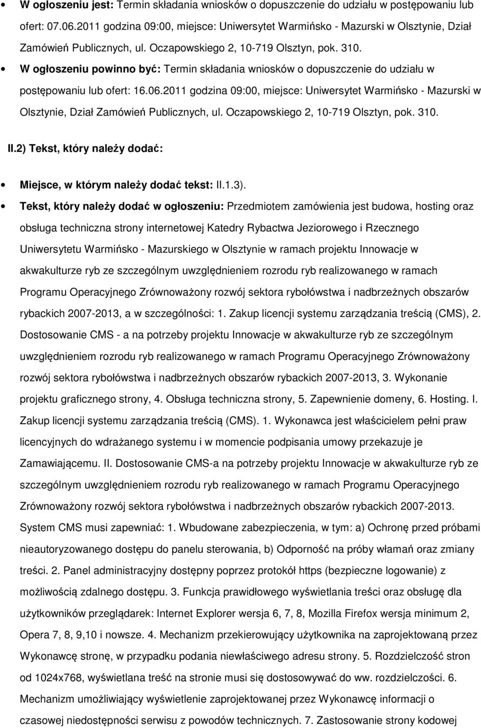 W ogłoszeniu powinno być: Termin składania wniosków o dopuszczenie do udziału w postępowaniu lub ofert: 16.06. II.2) Tekst, który należy dodać: Miejsce, w którym należy dodać tekst: II.1.3).