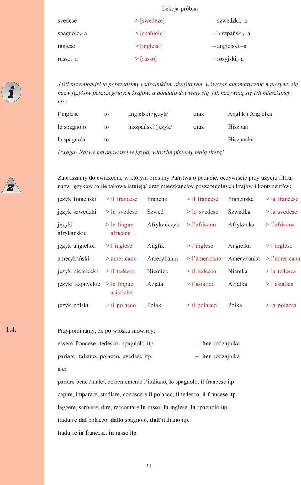 : l inglese to angielski /jêzyk/ oraz Anglik i Angielka lo spagnolo to hiszpañski /jêzyk/ oraz Hiszpan la spagnola to Hiszpanka Uwaga! Nazwy narodowoœci w jêzyku w³oskim piszemy ma³¹ liter¹!